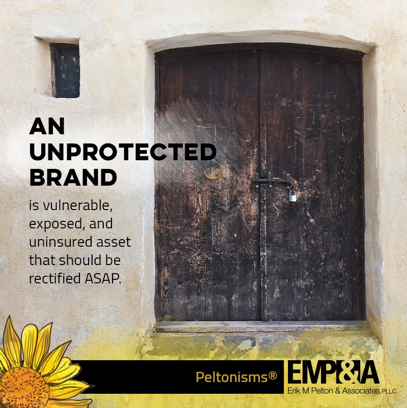 An unprotected brand is a vulnerable, exposed, and uninsured asset that should be rectified ASAP | Erik M Pelton & Associates, PLLC